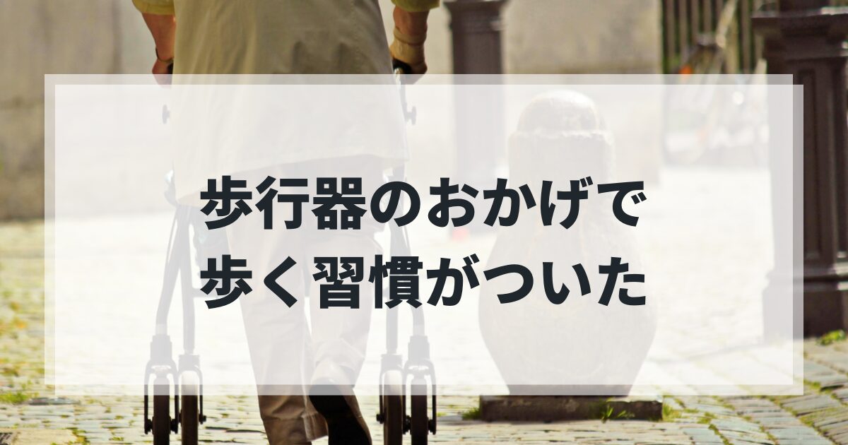 歩かない親が歩くようになった！｜1年かかった歩行器選び